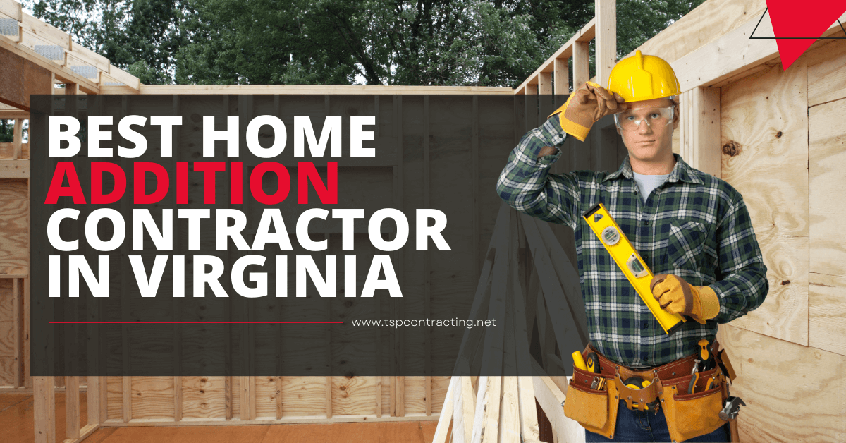 The Best Home Addition Contractor In Northern Virginia